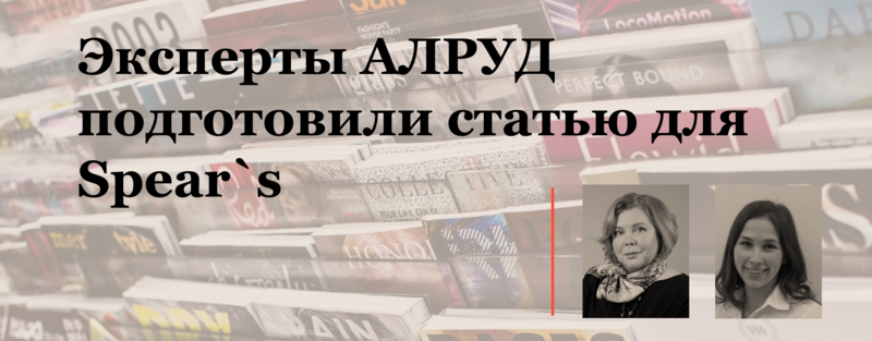 Эксперты АЛРУД подготовили статью для Spear`s