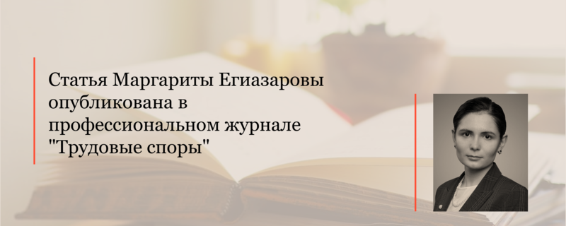Статья Маргариты Егиазаровой опубликована в профессиональном журнале «Трудовые споры»